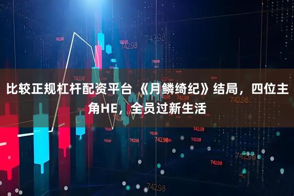 比较正规杠杆配资平台 《月鳞绮纪》结局，四位主角HE，全员过新生活